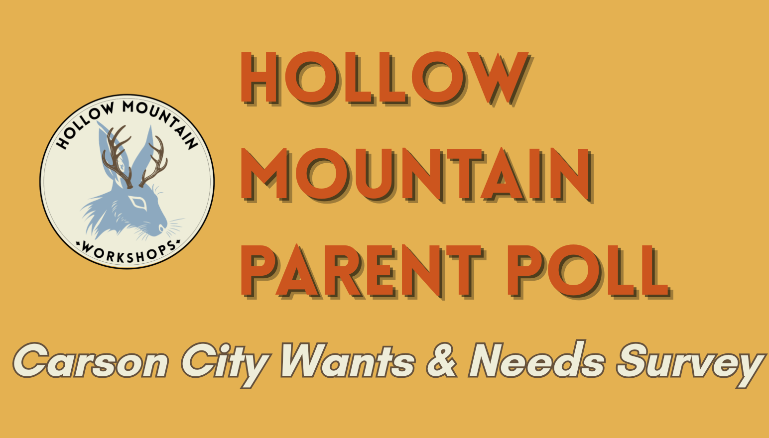 Please take our Hollow Mountain Parent Poll: Carson City Wants & Needs Survey to help shape what workshops and events we offer including the topcs, the age groups served, and what time they're held at. 